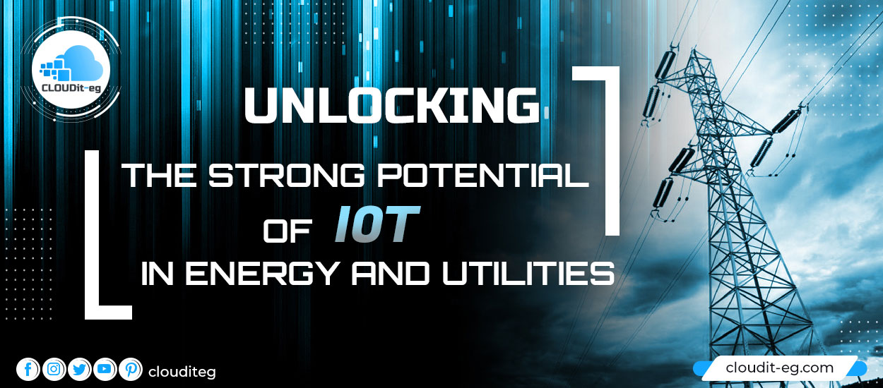 You are currently viewing Unlocking the Strong Potential of IoT in Energy and Utilities